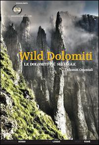 Wild Dolomiti. I percorsi pi&ugrave; selvaggi. Dolomiti orientali