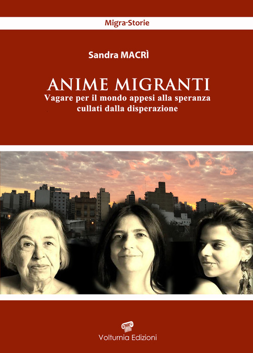 Anime migranti. Vagare per il mondo appesi alla speranza cullati dalla disperazione