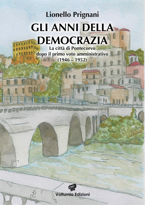 Gli anni della democrazia. La citt&agrave; di Pontecorvo dopo il primo voto amministrativo (1946-1952)