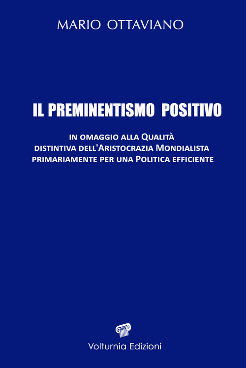 Il preminentismo positivo. In omaggio alla qualità distintiva dell'aristocrazia mondialista primariamente per una politica efficiente