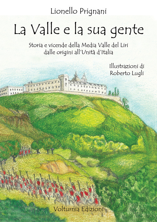 La valle e la sua gente. Storia e vicende della Media Valle del Liri dalle origini all'Unit&agrave; d'Italia