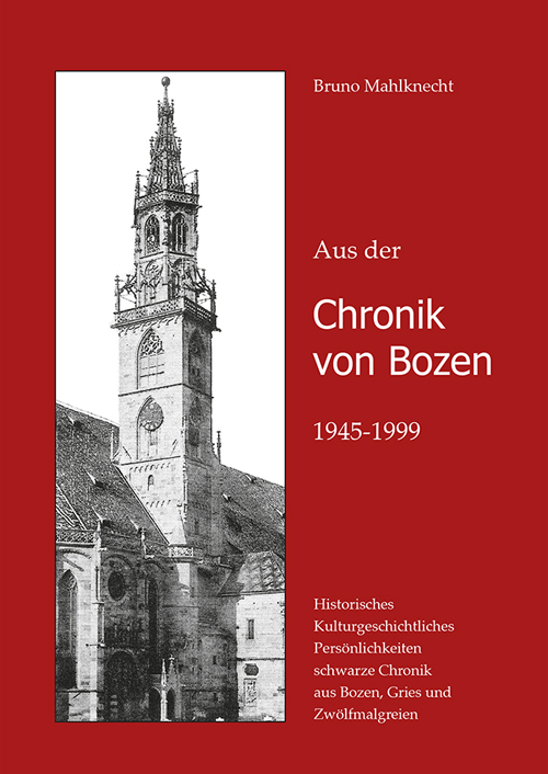 Aus der Chronik von Bozen (1945-1999). Historisches, Kulturgeschichtliches, Pers&ouml;nlichkeiten, Schwarze Chronik aus Bozen, Gries und Zw&ouml;lfmalgreien