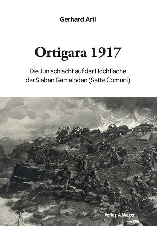 Ortigara 1917. Die Junischlacht auf der Hochfl&auml;che der Sieben Gemeinden (Sette Comuni)