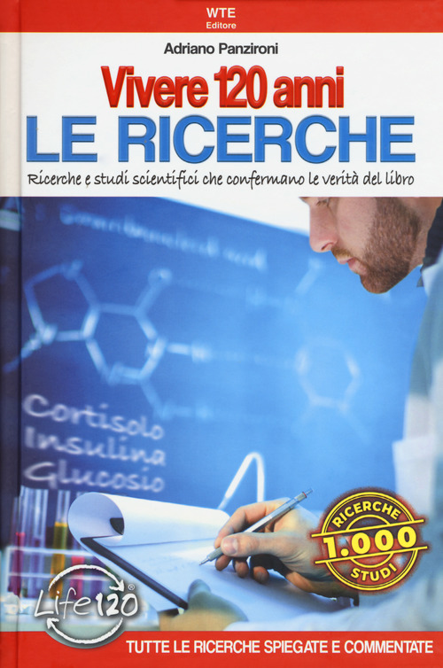 Vivere 120 anni. Le ricerche. Ricerche e studi scientifici che confermano le verit&agrave; del libro