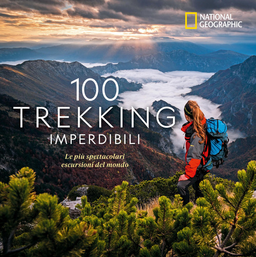 100 trekking imperdibili. Le pi&ugrave; spettacolari escursioni del mondo