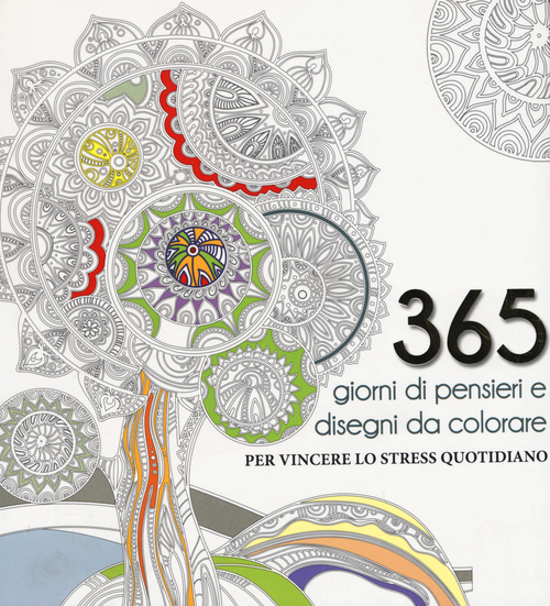 365 giorni di pensieri e disegni da colorare per vincere lo stress quotidiano
