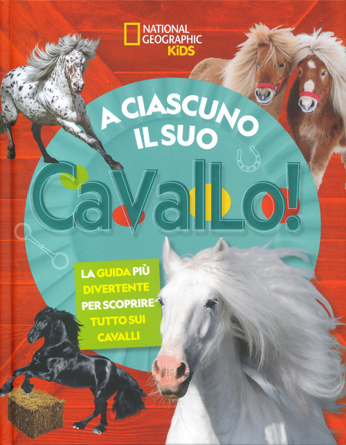 A ciascuno il suo cavallo! La guida pi&ugrave; divertente per scoprire tutto sui cavalli