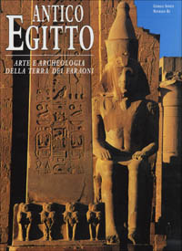 Antico Egitto. Arte e archeologia della terra dei faraoni