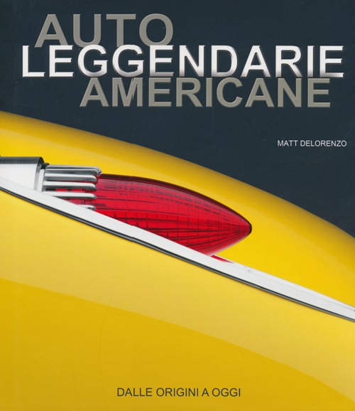 Auto leggendarie americane. Dalle origini a oggi