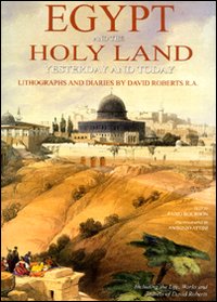 Egypt and the Holy Land yesterday and today. Lithographs and diaries by David Robersts R. A.