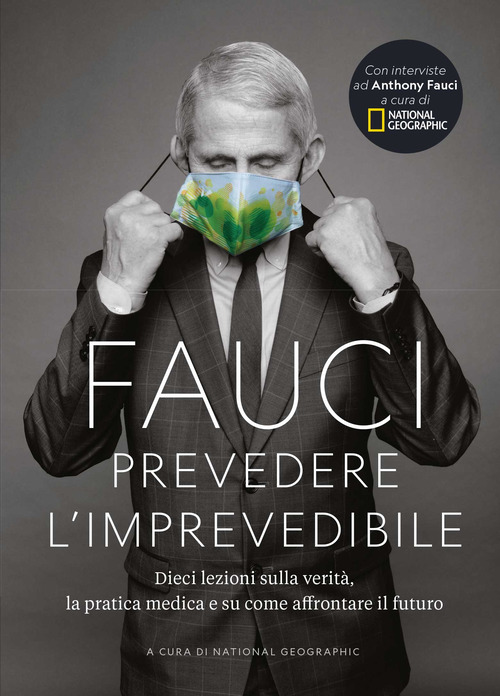 Fauci. Prevedere l'imprevedibile: dieci lezioni sulla verit&agrave;, la pratica medica e come affrontare il futuro