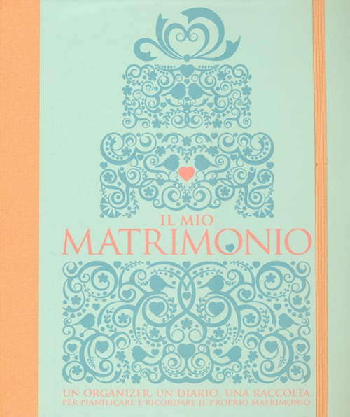 Il mio matrimonio. Un organizer, un diario, una raccolta per pianificare e ricordare il proprio matrimonio