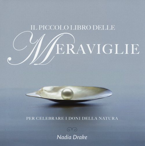 Il piccolo libro delle meraviglie. Per celebrare i doni della natura