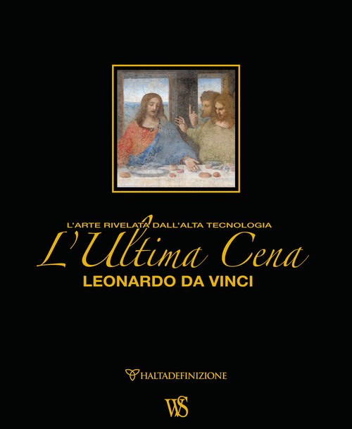 L'ultima cena. Leonardo Da Vinci. L'arte rivelata dall'alta tecnologia