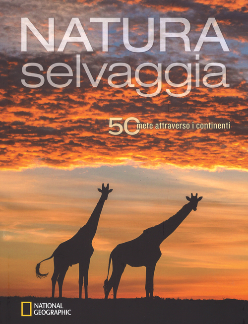 Natura selvaggia. 50 mete attraverso i continenti