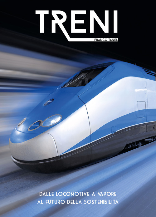 Treni. Dalle locomotive a vapore al futuro della sostenibilità