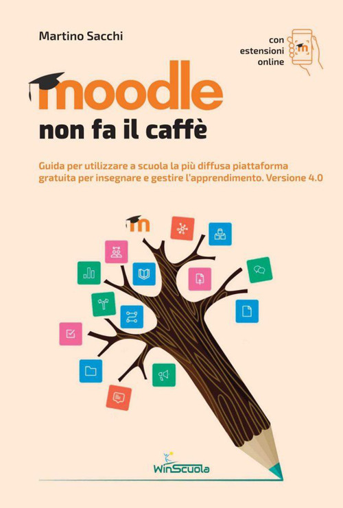 Moodle non fa il caff&egrave;. Guida per utilizzare a scuola la pi&ugrave; diffusa piattaforma gratuita per insegnare e gestire l'apprendimento. Versione 4.0