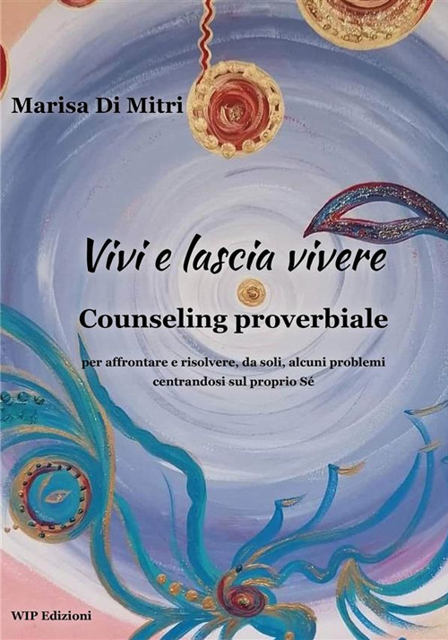 Vivi e lascia vivere. Counseling proverbiale per affrontare e risolvere, da soli, alcuni problemi centrandosi sul proprio s&eacute;