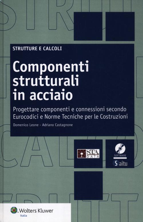 Componenti strutturali in acciaio. Come progettare componenti e connessioni secondo Eurocodici e Norme Tecniche per le Costruzioni