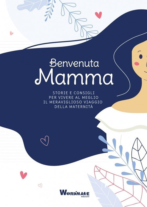Benvenuta Mamma. Storie e consigli per vivere al meglio il meraviglioso viaggio della maternit&agrave;