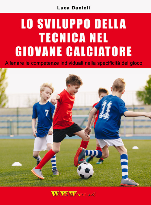Lo sviluppo della tecnica nel giovane calciatore. Allenare le competenze individuali nella specificit&agrave; del gioco