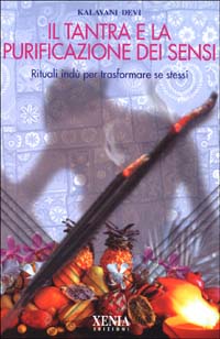 Il tantra e la purificazione dei sensi. Rituali ind&ugrave; per trasformare se stessi