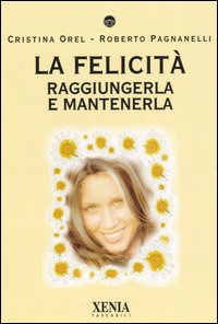 La felicit&agrave;. Raggiungerla e mantenerla