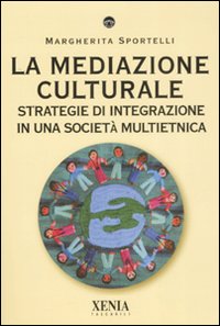 La mediazione culturale. Strategie di integrazione in una societ&agrave; multietnica