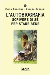 L'autobiografia. Scrivere di s&eacute; per stare bene
