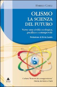 Olismo. La scienza del futuro. Verso una civilt&agrave; ecologica, pacifica e consapevole