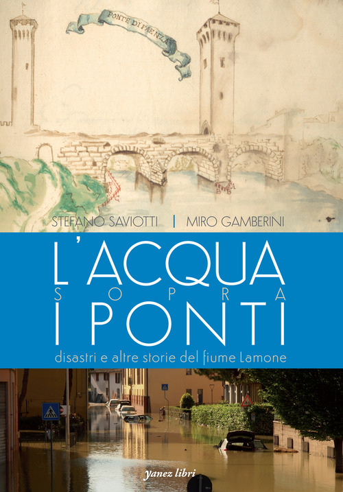 L'acqua sopra i ponti. Disastri e altre storie del fiume Lamone