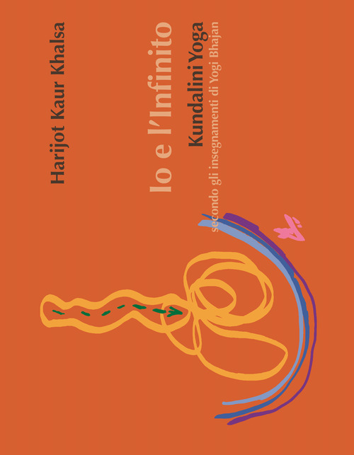 Io e l'infinito. Kundalini Yoga secondo gli insegnamenti di Yogi Bhajan