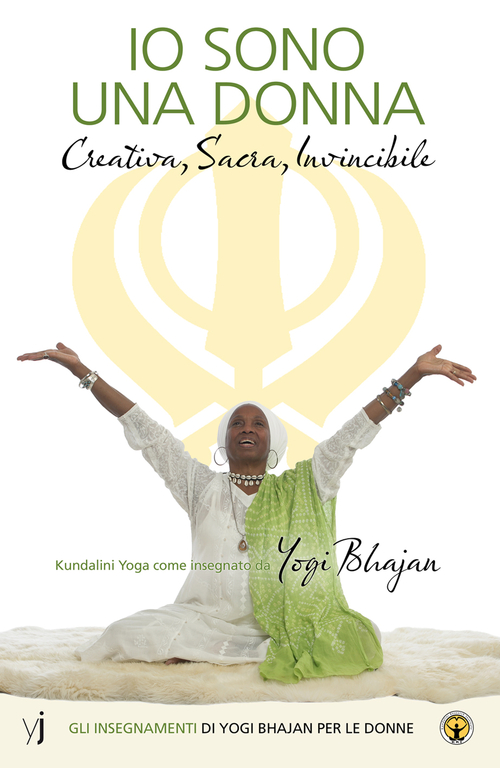 Io sono una donna. Creativa, sacra, invincibile. Gli insegnamenti di Yogi Bhajan per le donne