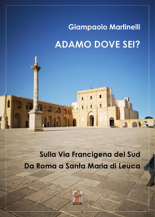 Adamo dove sei? Sulla Via Francigena del Sud. Da Roma a Santa Maria di Leuca