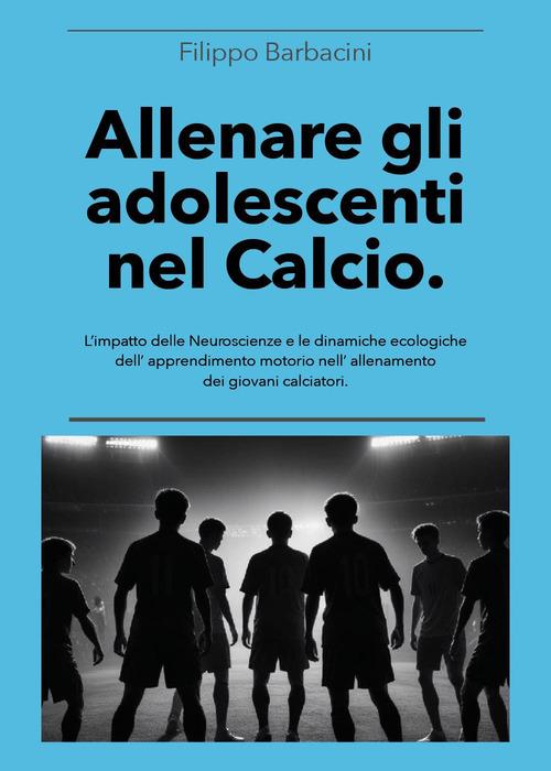 Allenare gli adolescenti nel calcio. L'impatto delle neuroscienze e le dinamiche ecologiche dell'apprendimento motorio nell'allenamento dei giovani calciatori