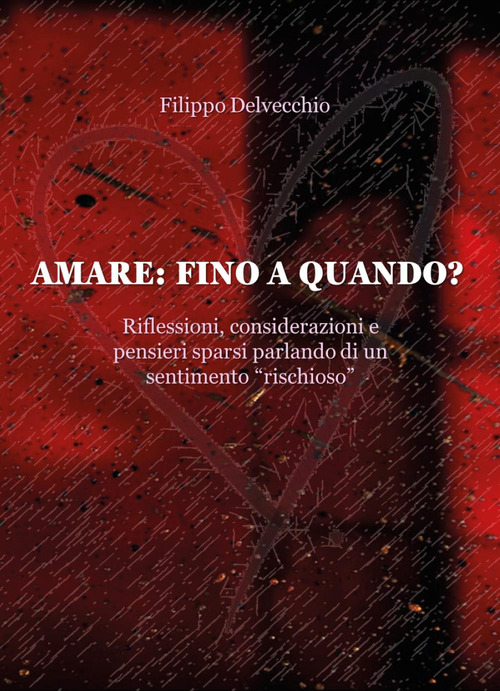 Amare: fino a quando? Riflessioni, considerazioni e pensieri sparsi parlando di un sentimento &laquo;rischioso&raquo;