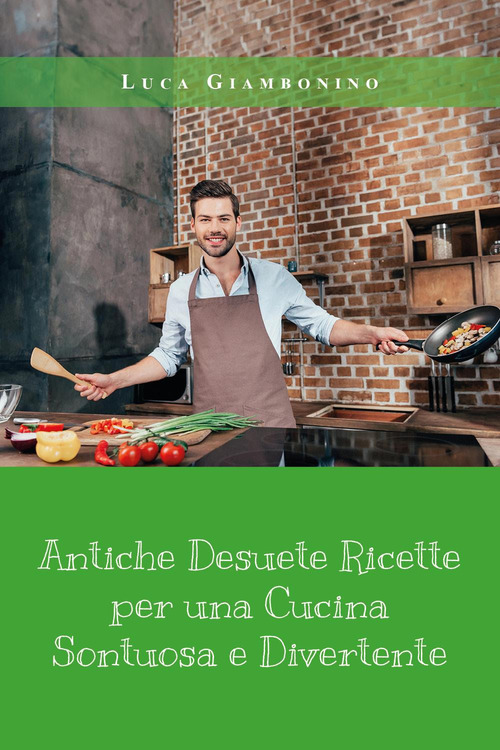 Antiche desuete ricette per una cucina sontuosa e divertente