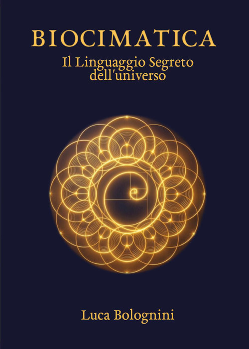 Biocimatica. Il linguaggio segreto dell'universo