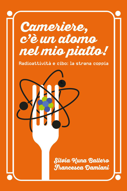 Cameriere, c'&egrave; un atomo nel mio piatto! Radioattivit&agrave; e cibo: la strana coppia