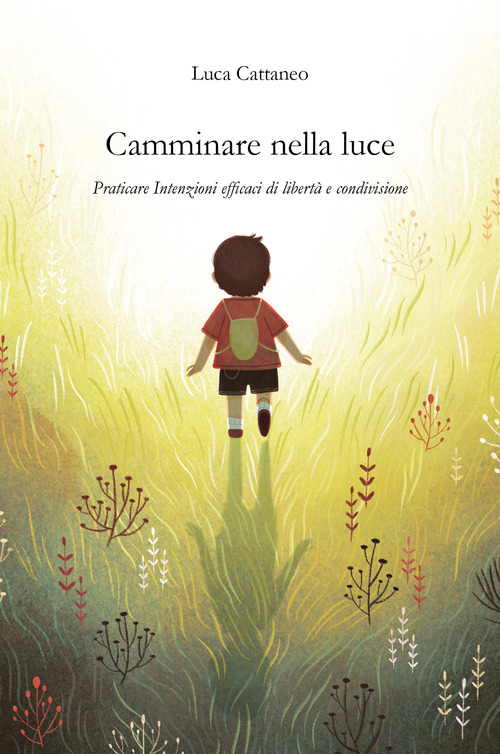 Camminare nella luce. Praticare intenzioni efficaci di libert&agrave; e condivisione