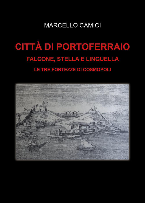 Citt&agrave; di Portoferraio. Falcone, Stella e Linguella. Le tre fortezze di Cosmopoli
