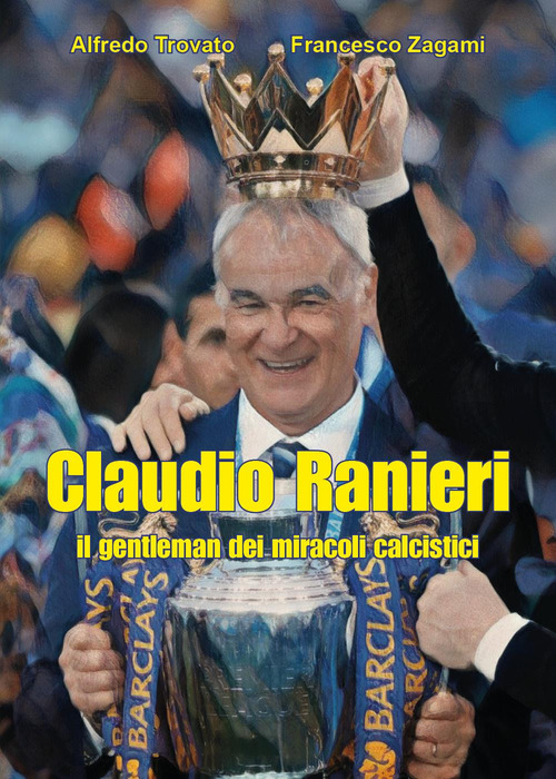 Claudio Ranieri, il gentleman dei miracoli calcistici