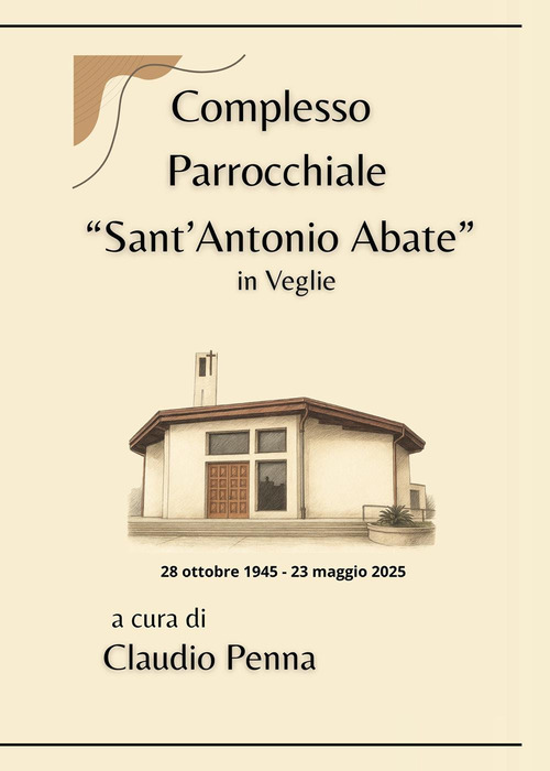 Complesso parrocchiale &laquo;Sant'Antonio Abate&raquo; in Veglie (28 ottobre 1945-23 maggio 2025)