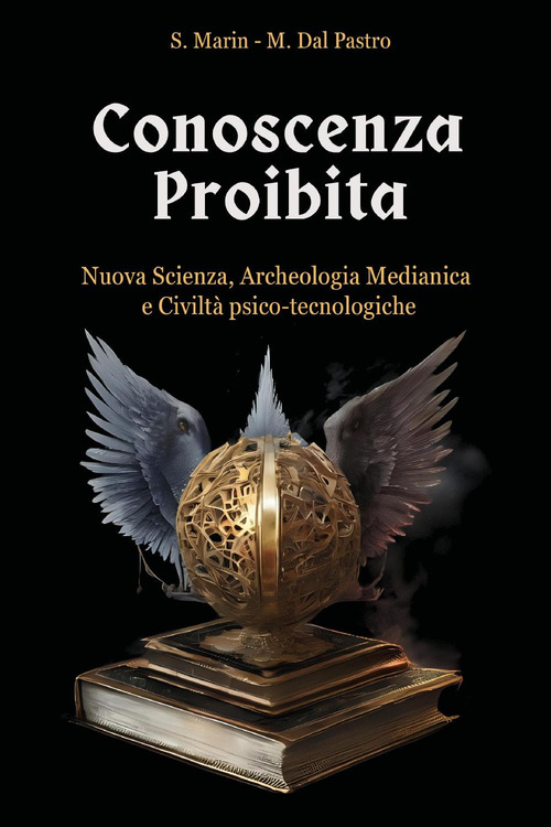 Conoscenza proibita. Antica scienza, archeologia medianica e civilt&agrave; psico-tecnologiche