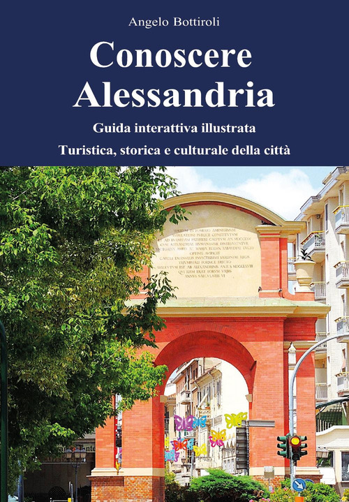 Conoscere Alessandria. Guida interattiva illustrata, turistica, storica e culturale della citt&agrave;
