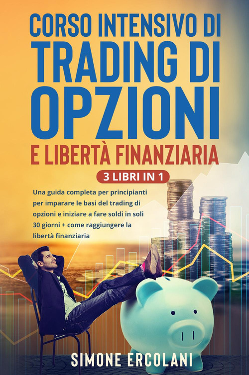 Corso intensivo di trading di opzioni e libert&agrave; finanziaria (3 Libri in 1)