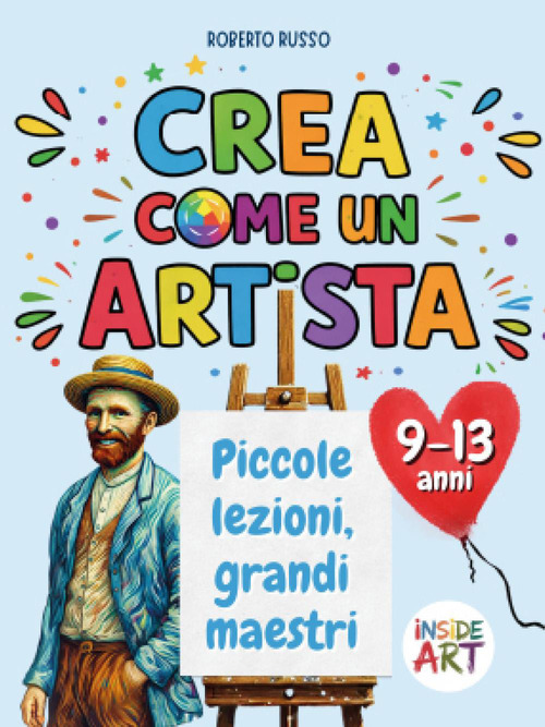 Crea come un artista. Piccole lezioni, grandi maestri