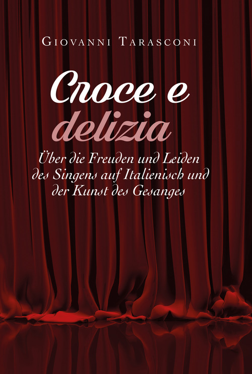 Croce e delizia &uuml;ber die Freude und Leiden des Singens auf Italienisch und der Kunst des Gesanges