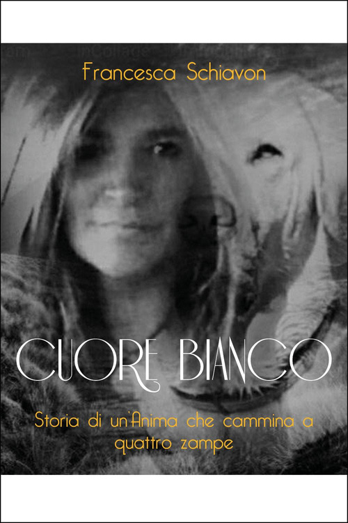 Cuore bianco. Storia di un'anima che cammina a quattro zampe