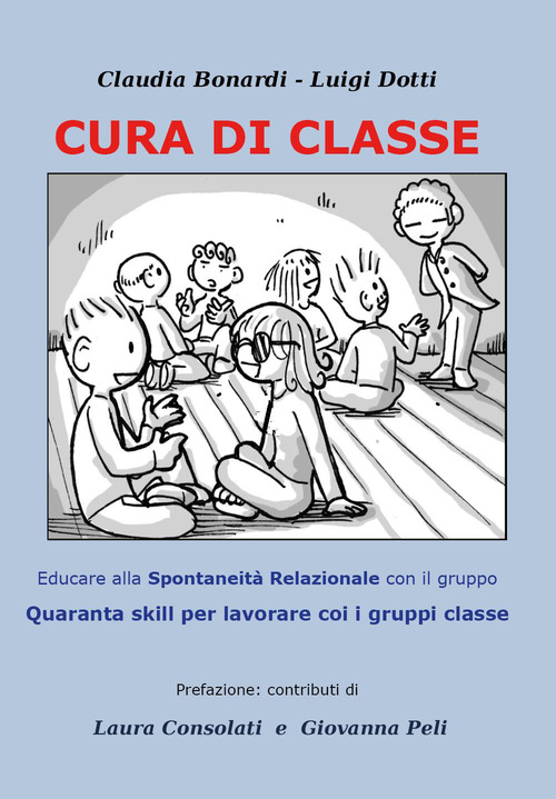 Cura di classe: educare alla spontaneit&agrave; relazionale nei gruppi. Quaranta skill per lavorare con i gruppi classe